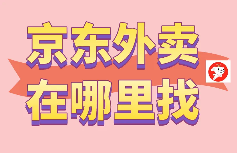 京东外卖在哪里找？一文理清京东3个外卖入口！