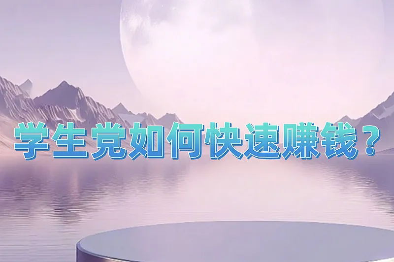 学生党如何快速赚钱？学生快速赚钱的方法分享