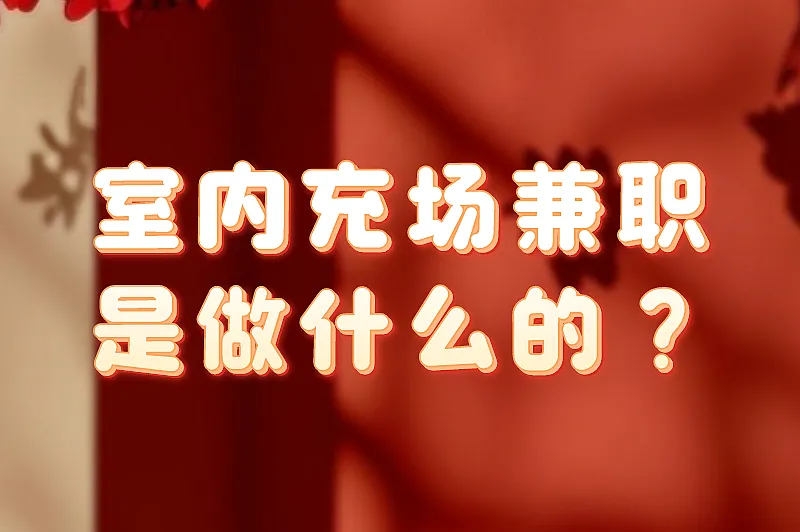 室内充场兼职是做什么的？日结充场兼职可信吗？
