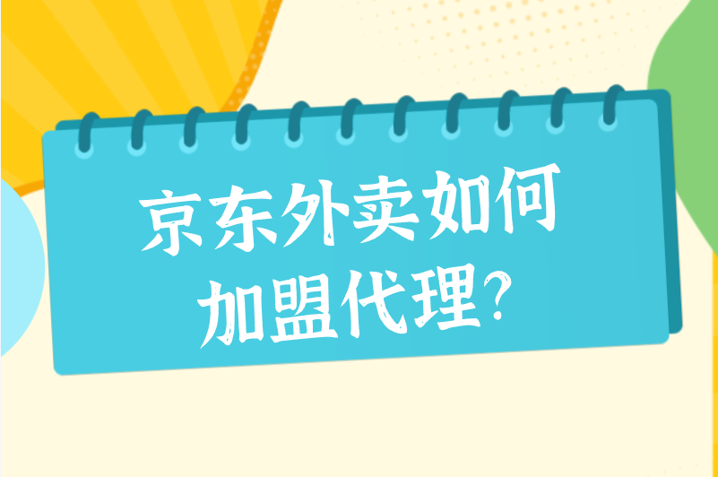 京东外卖如何加盟代理？