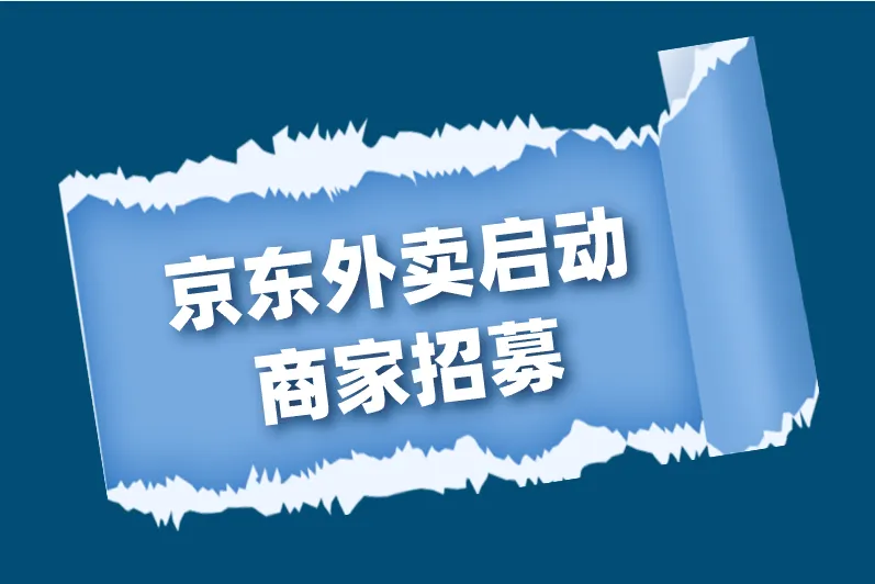 京东外卖启动商家招募什么意思？了解这些，抢占赚钱先机