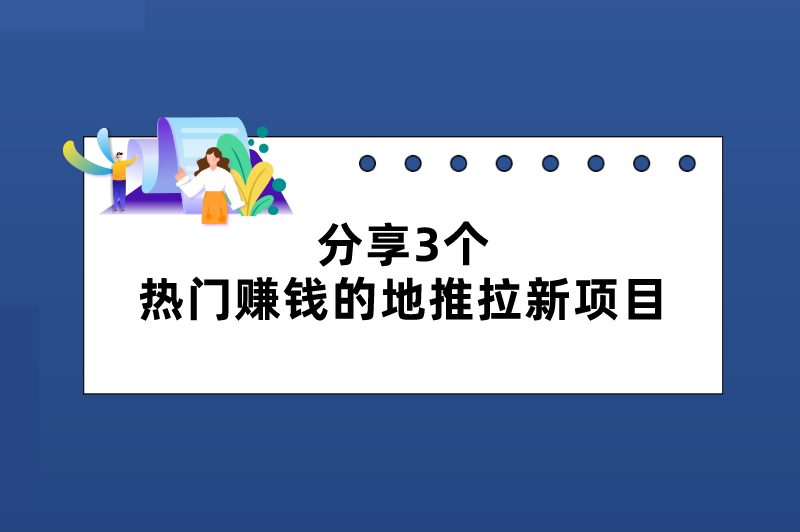 地推都有哪些项目？分享3个热门赚钱的地推拉新项目，推广员必看！