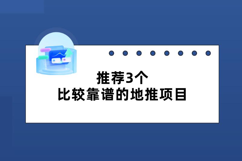 推荐3个比较靠谱的地推项目，佣金利润可观，推广员别错过！