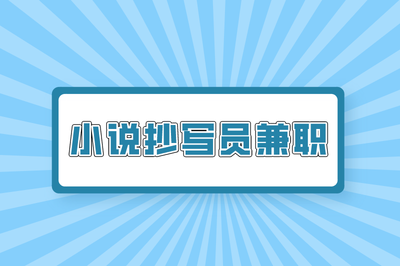 小说抄写员兼职是真的吗？打字小说录入赚钱平台有哪些？