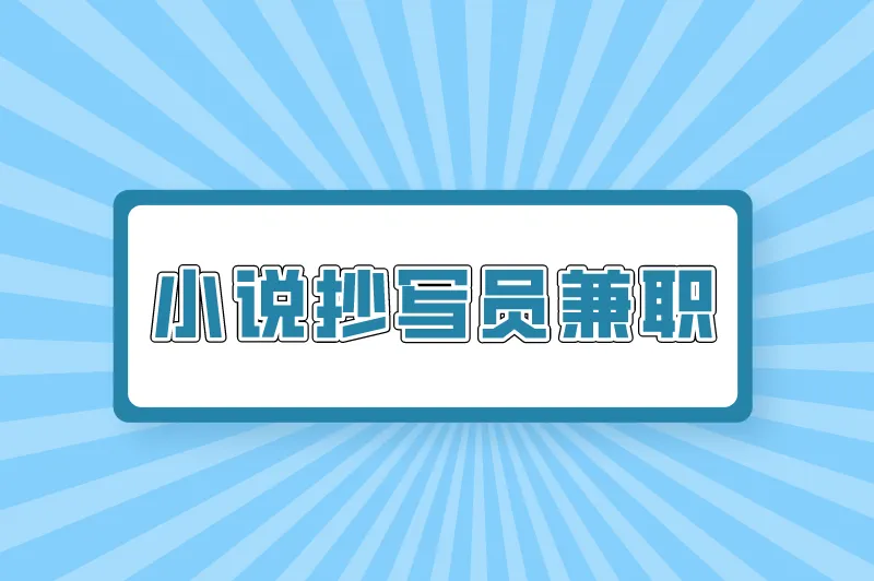 小说抄写员兼职是真的吗？打字小说录入赚钱平台有哪些？