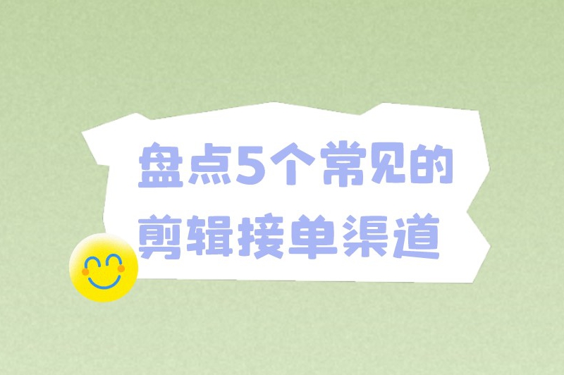 盘点5个常见的剪辑接单渠道，助你轻松赚取外快！