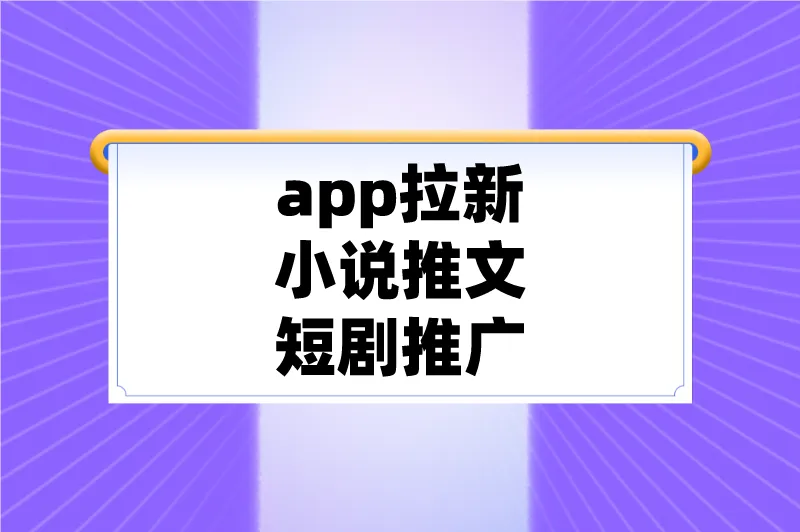 app拉新小说推文短剧推广