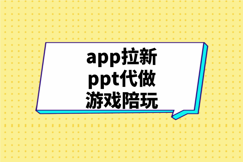 app拉新ppt代做游戏陪玩