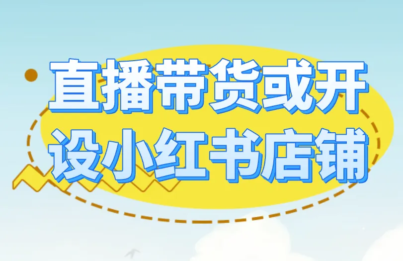 直播带货或开设小红书店铺
