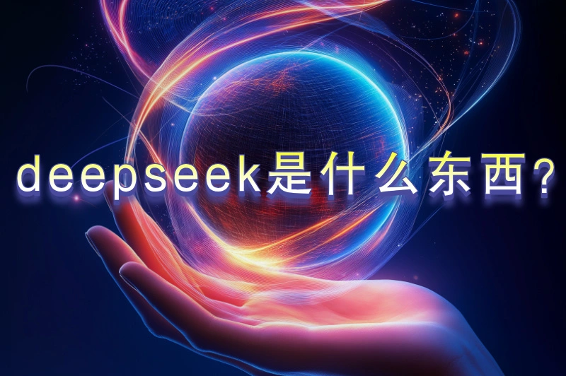 deepseek是什么东西？揭秘deepseek人工智能的无限可能