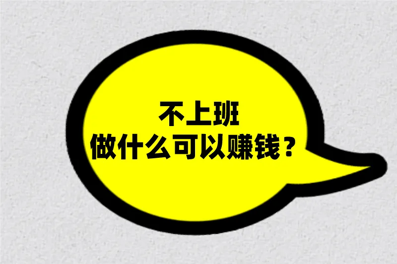 不上班做什么可以赚钱？盘点5个不上班也能赚钱的方法
