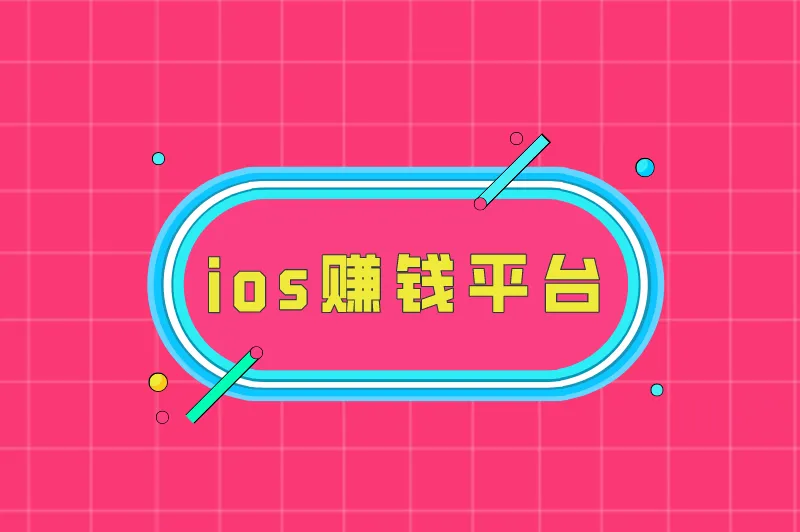 ios赚钱平台有哪些？盘点iOS版赚钱软件