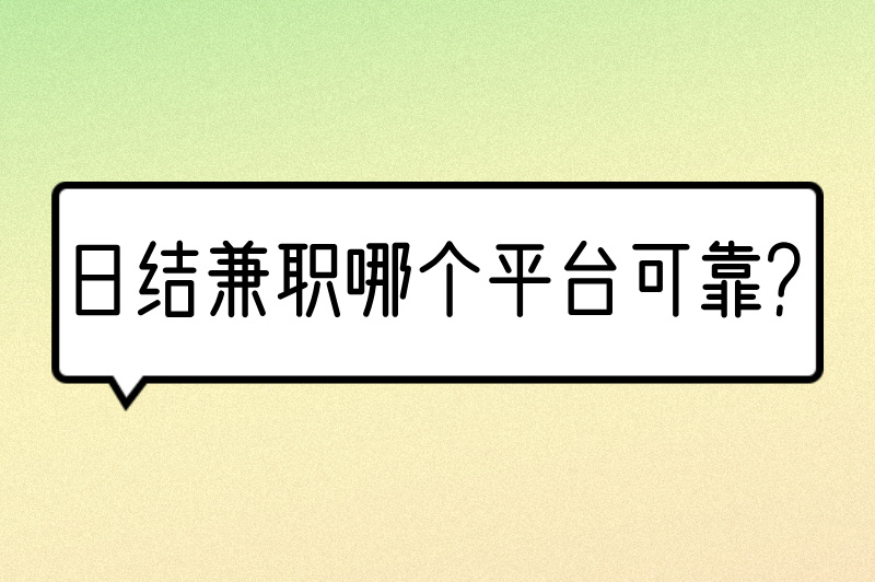 日结兼职哪个平台可靠？这些兼职平台比较靠谱，值得一试！