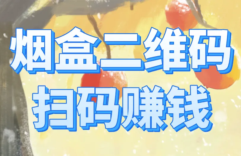 烟盒二维码扫码赚钱是真的吗？揭秘无门槛赚钱！