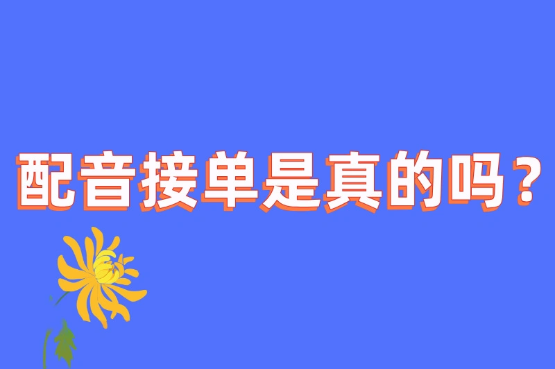 配音接单是真的吗？如何高效地找到真实可靠的配音任务？