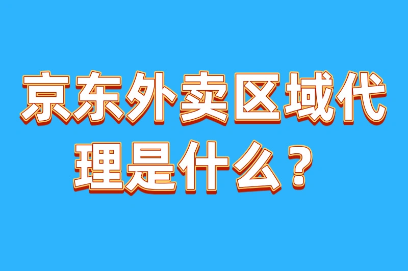 京东外卖区域代理是什么?