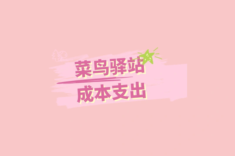 菜鸟驿站成本支出