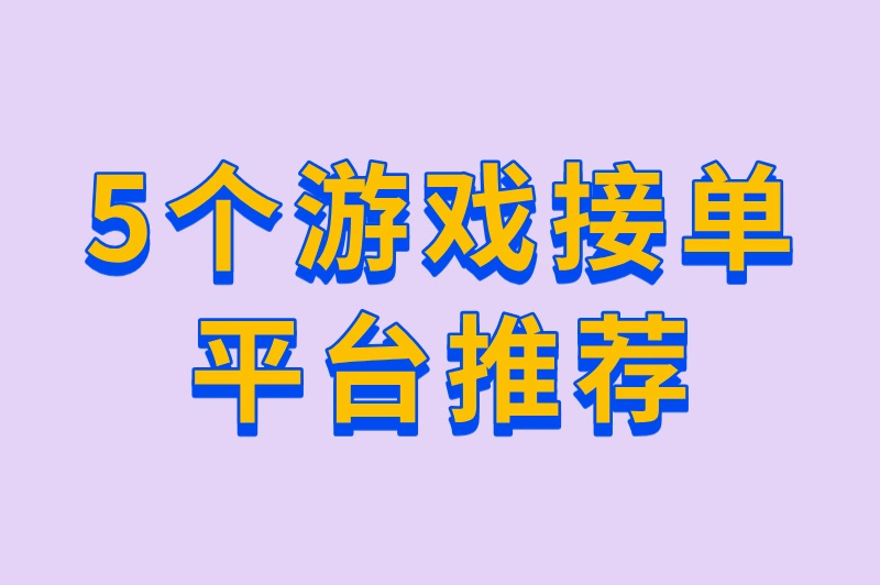 游戏接单的平台有哪些？一些知名的游戏接单平台推荐
