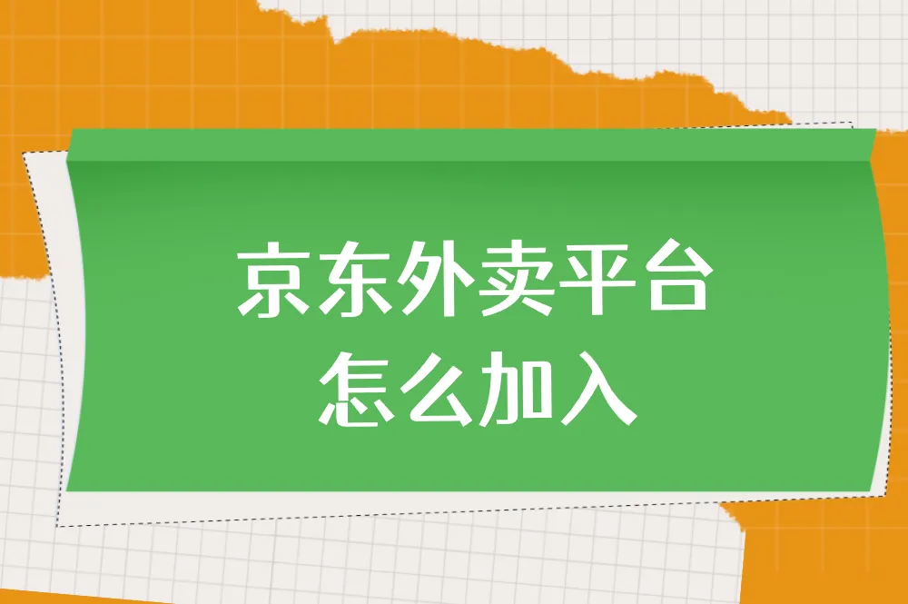 京东外卖平台怎么加入？2个靠谱渠道，轻松搞定！