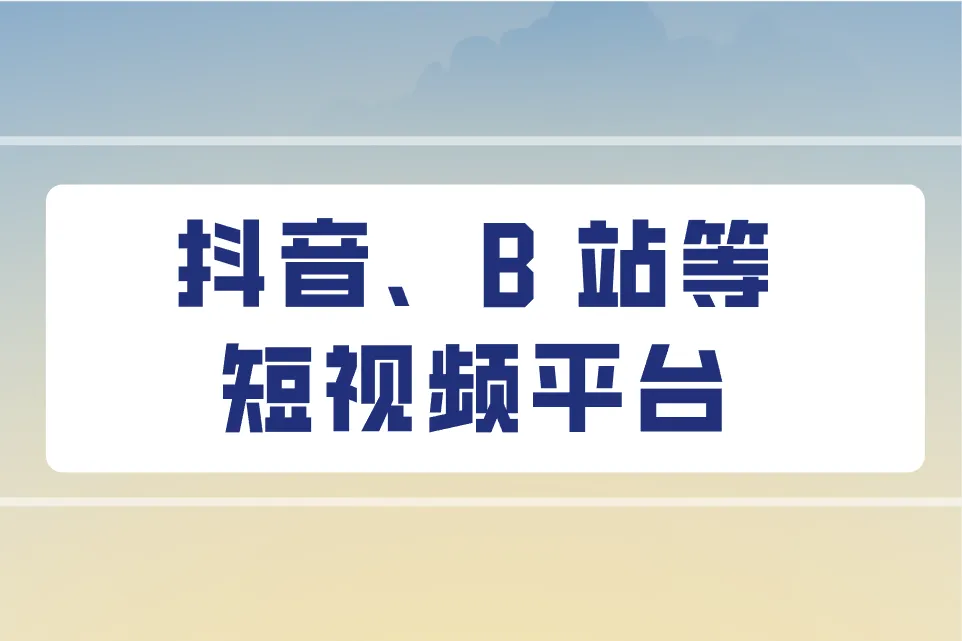 抖音、B 站等短视频平台