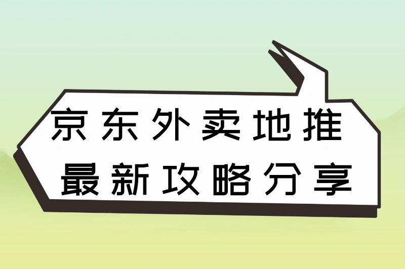 京东外卖地推怎么做？这份最新的地推攻略新手必看！