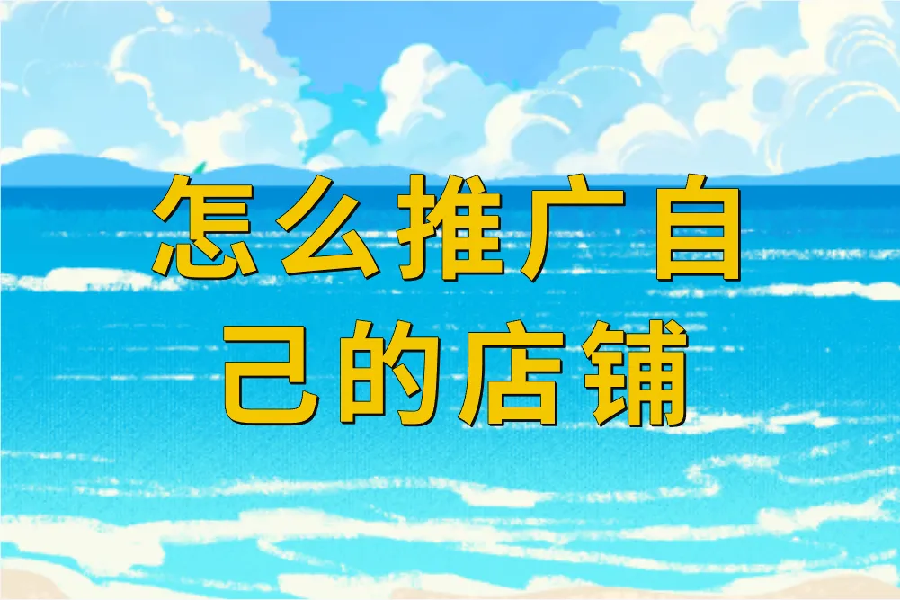 怎么推广自己的店铺?这4个方法让客流量翻倍!