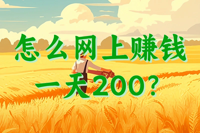 怎么网上赚钱一天200？多种赚钱途径任你选！