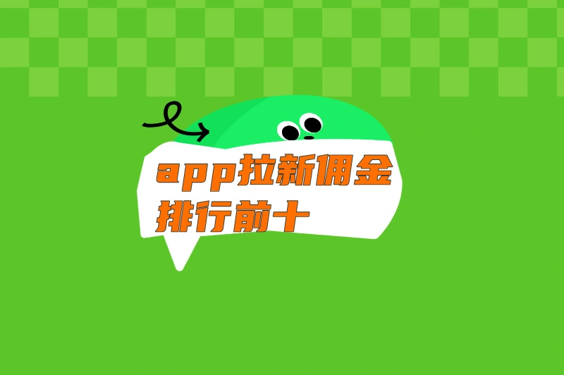 App推广 拉新佣金哪家强？一文带你了解 App 拉新佣金排行榜前10