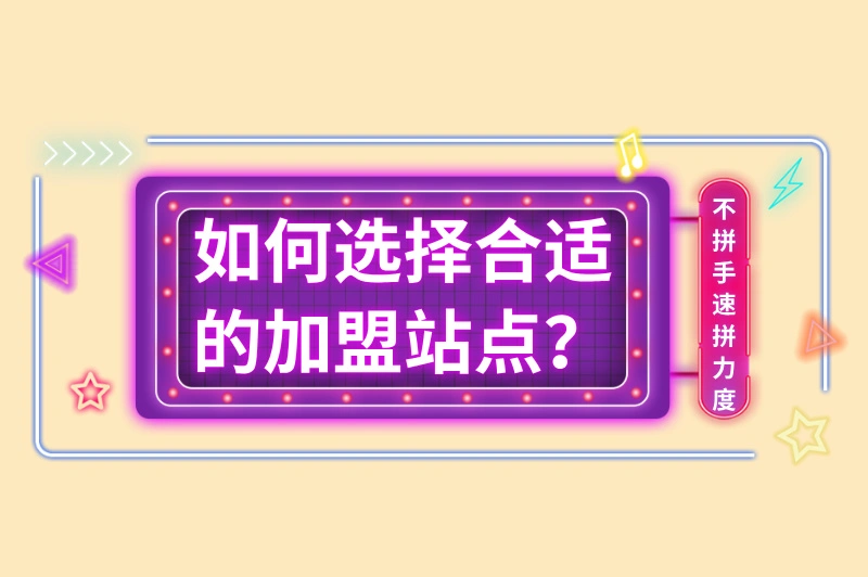 如何选择合适的加盟站点？