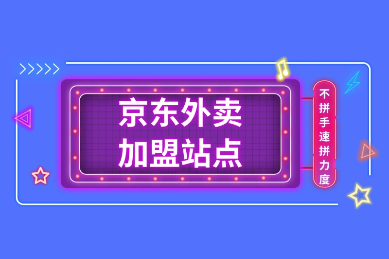 京东外卖加盟站点有哪些？加盟流程是怎样的？这篇文章为您解答！
