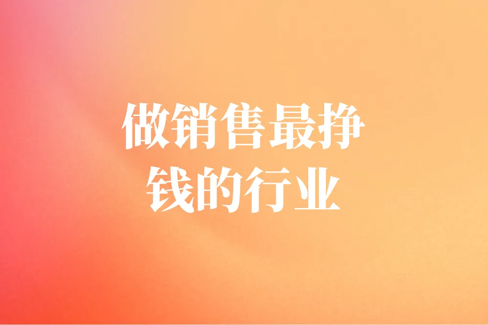 2025年哪些行业销售最赚钱？盘点做销售最赚钱的10个行业！