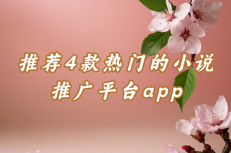 小说推广平台app有哪些？推广小说赚钱，这几个平台不可错过