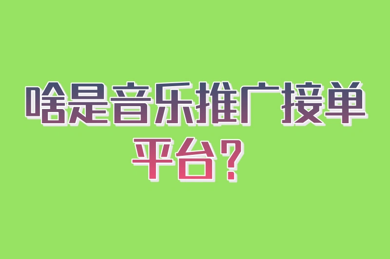 音乐推广接单平台赚佣金可靠吗？机遇与风险并存，可得小心选