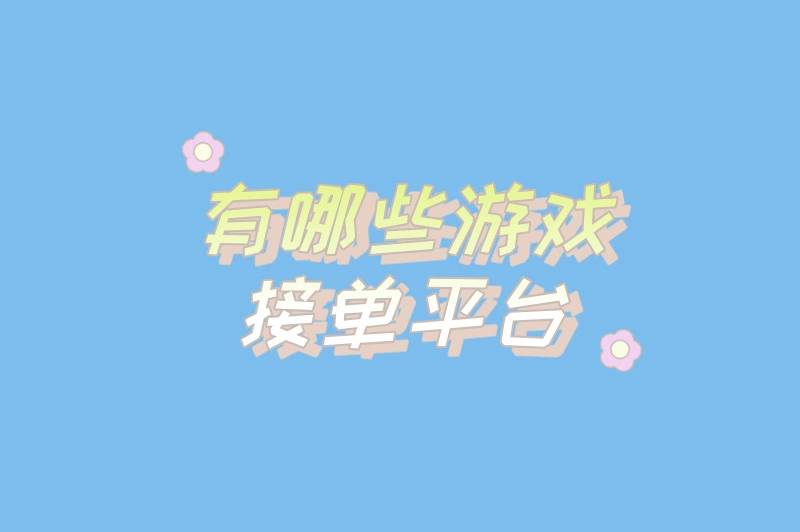 游戏接单如何轻松赚钱？哪些平台靠谱？这三家别错过了！