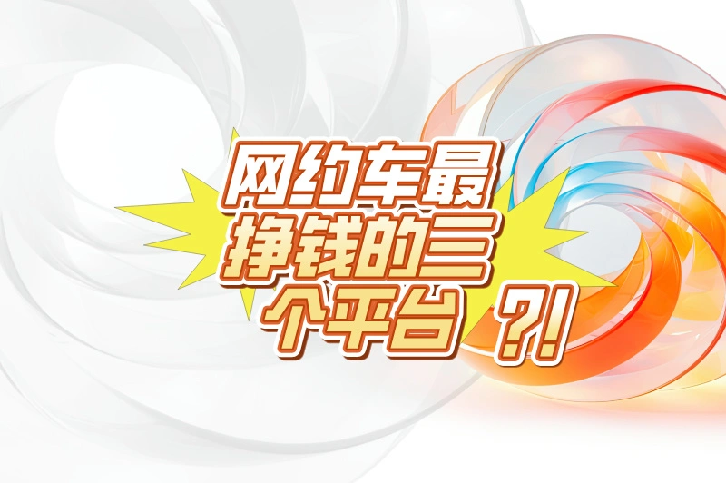网约车哪个平台最赚钱？揭秘3大平台！助你赚取高收入！