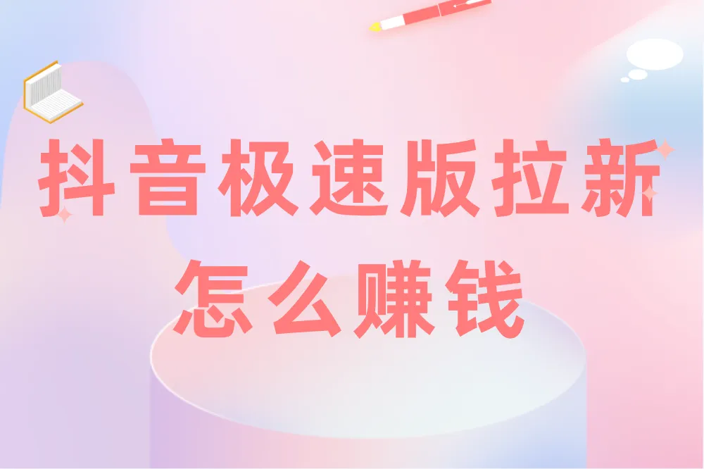抖音极速版推广拉新怎么赚钱？3个高效方法全攻略，新手必看！
