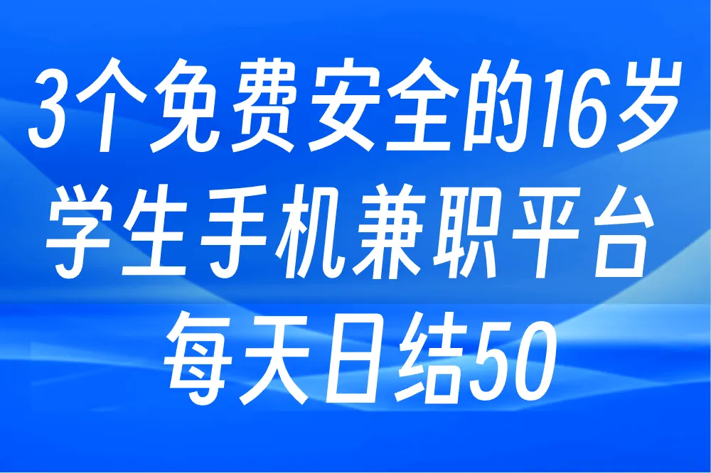 16岁学生如何找手机兼职日结？这3个免费平台安全又可靠！