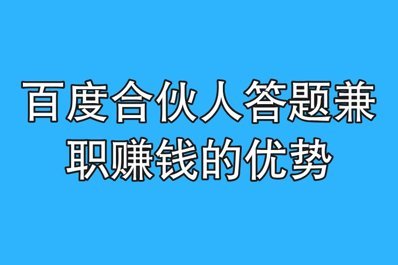 百度合伙人答题兼职赚钱的优势