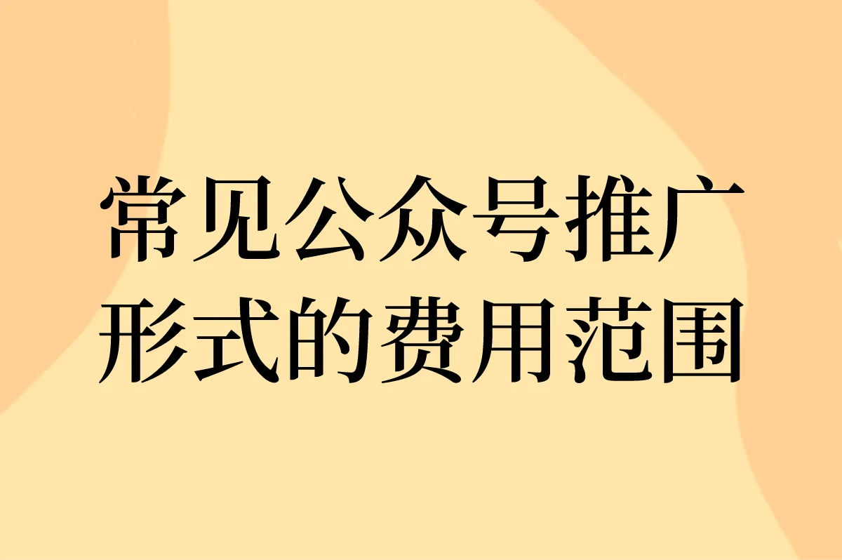 常见公众号推广形式的费用范围