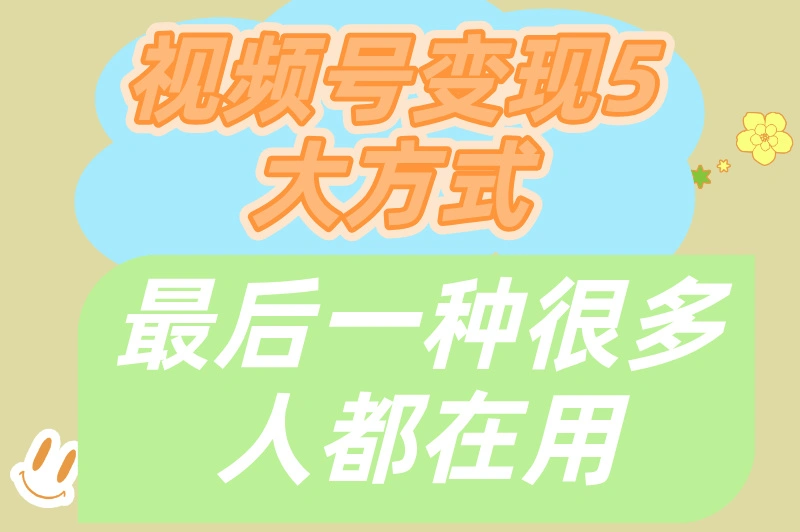 视频号怎么变现赚钱？新手如何起步？揭秘5大技巧！