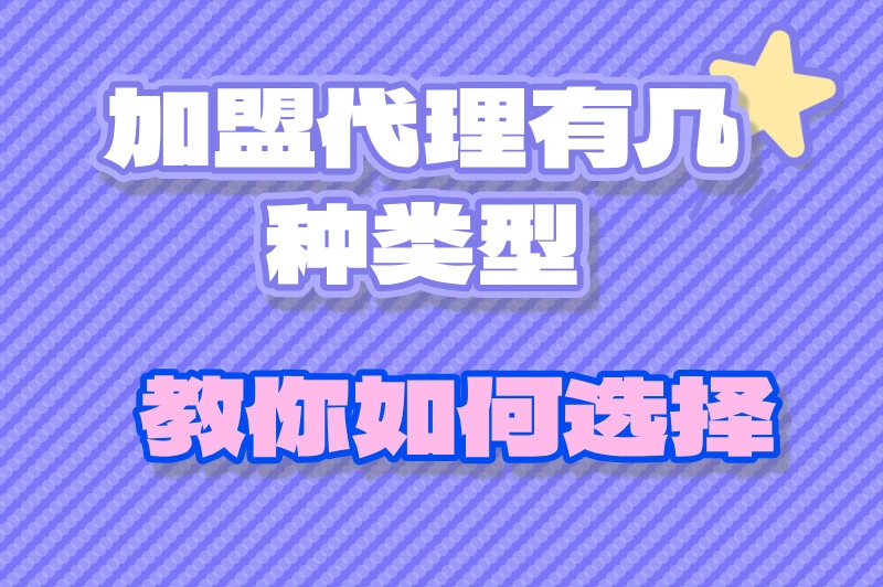 2025加盟代理如何选？哪种模式更靠谱？速看多样类型教你选！