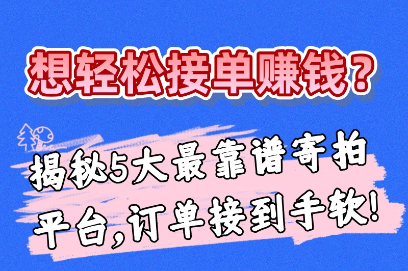 目前最靠谱的寄拍平台有哪些?这几个接单平台等你来发现!