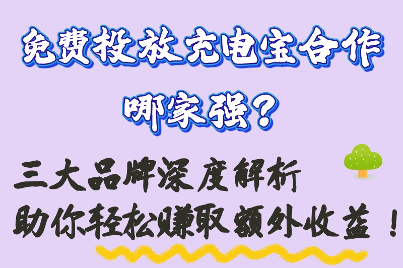 免费投放充电宝合作哪家好？这几家值得深度合作！
