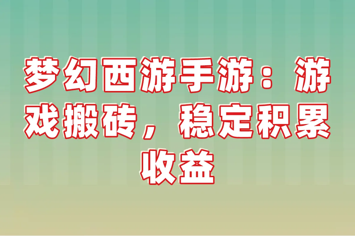 梦幻西游手游:游戏搬砖,稳定积累收益