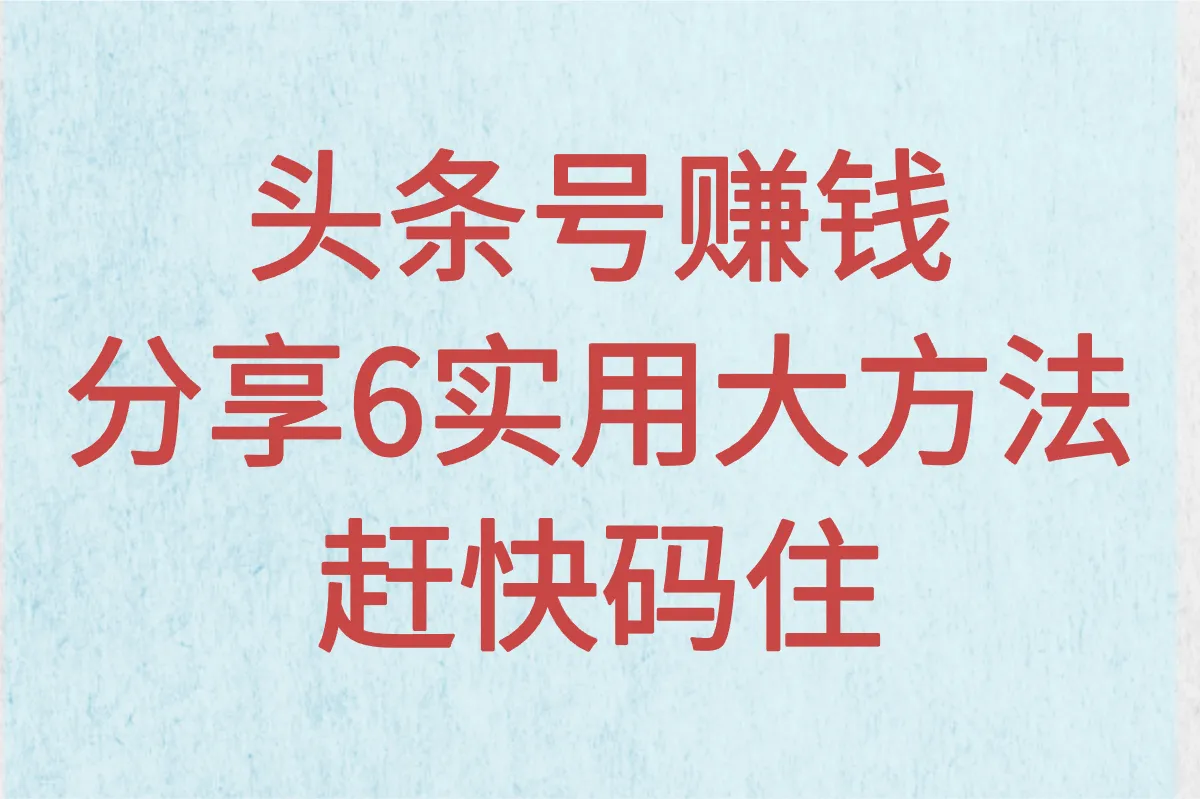 头条号怎么赚钱?如何提升收益?这6大方法快码住!
