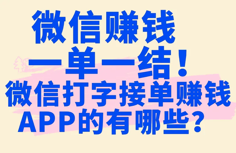 微信赚钱一单一结！微信打字接单赚钱APP的有哪些？
