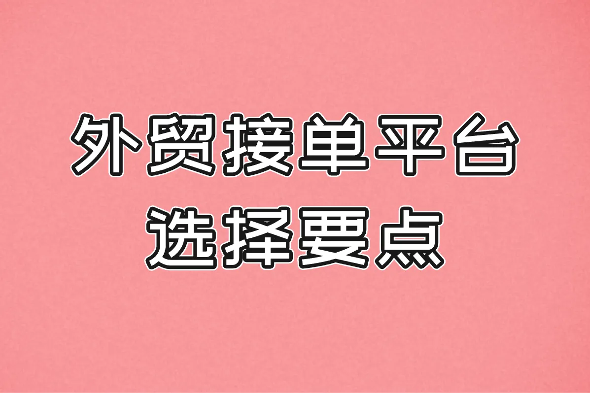 外贸接单平台选择要点