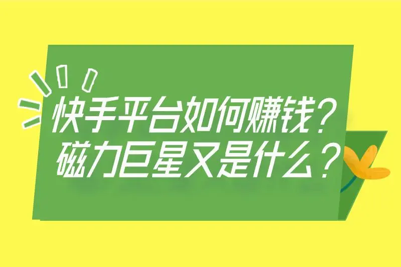 快手磁力巨星怎么赚钱？快手赚钱途径还有哪些？