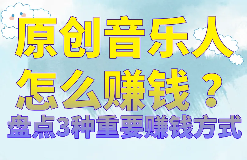 原创音乐人怎么赚钱？盘点3种重要赚钱方式