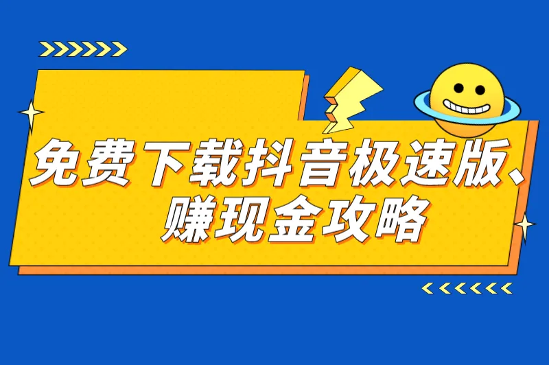 免费下载抖音极速版赚现金是真的吗？抖音极速版赚钱攻略分享